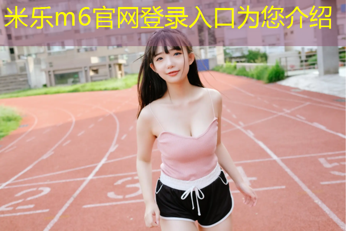 米乐m6官网登录入口：塑胶跑道材料在运动会场地提供卓越表现与体验